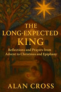The Long-Expected King: Reflections and Prayers from Advent and Christmas to Epiphany: A 37-day Advent devotional from December 1st through Epiphany
