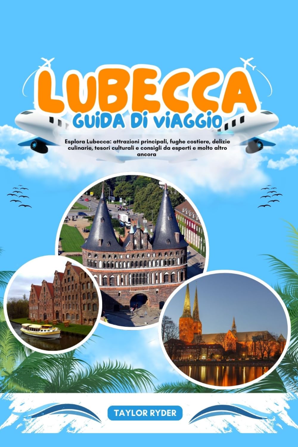 LUBECCA GUIDA DI VIAGGIO: Esplora Lubecca: attrazioni principali, fughe costiere, delizie culinarie, tesori culturali e consigli da esperti e molto altro ancora