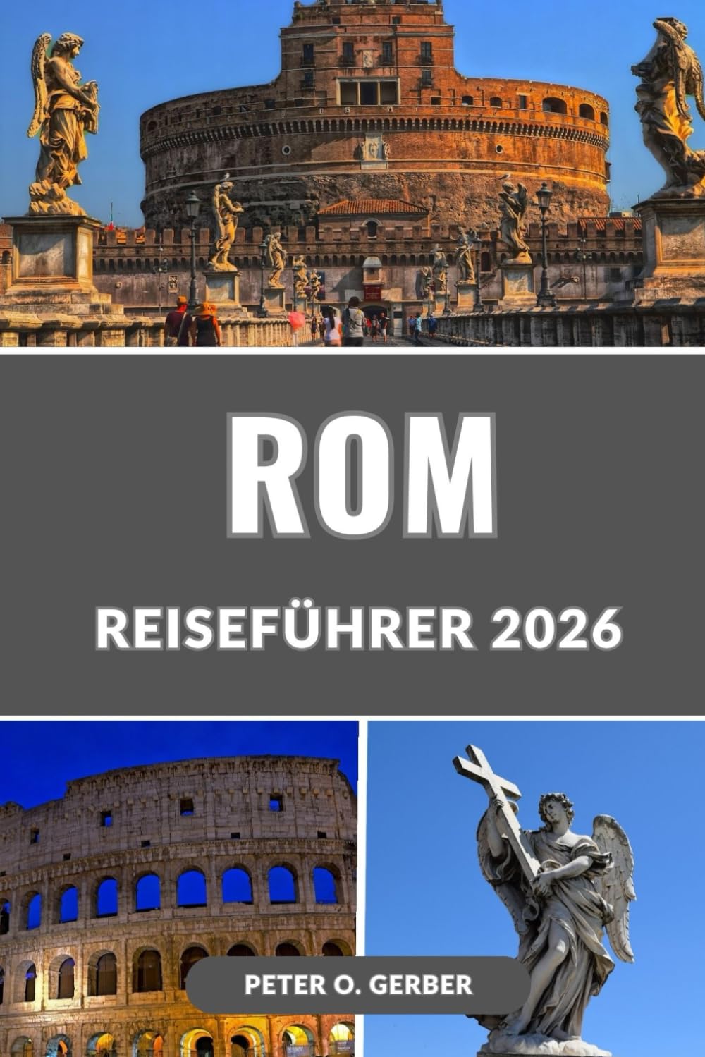 ROM REISEFÜHRER 2026: Entdecken Sie die Ewige Stadt: Ihr umfassender Reiseführer zu Roms Geschichte, Kultur, Essen und unvergesslichen Erlebnissen