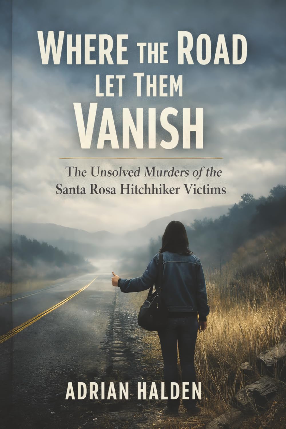 Where the Road Let Them Vanish: The Unsolved Murders of the Santa Rosa Hitchhiker Victims