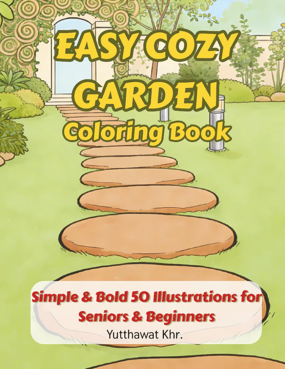 Easy Cozy Garden Coloring Book Simple & Bold 50 Illustrations for Seniors & Beginners: Relaxing Outdoor Spaces, Beautiful Plants, and Nature Designs for Stress Relief