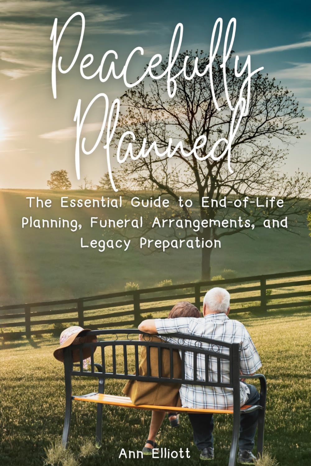 Peacefully Planned: The Essential Guide to End-of-Life Planning, Funeral Arrangements, and Legacy Preparation: A Step-by-Step Guide to Organizing Legal, Medical, and Funeral Details in Advance