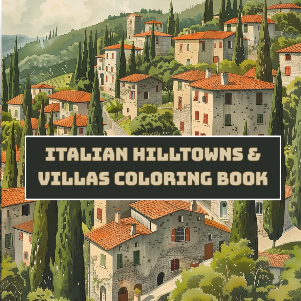 Italian Hilltowns & Villas Coloring Book for Adults – 40+ Beautiful Scenes of Tuscan Villages, Stone Homes & Mediterranean Countryside