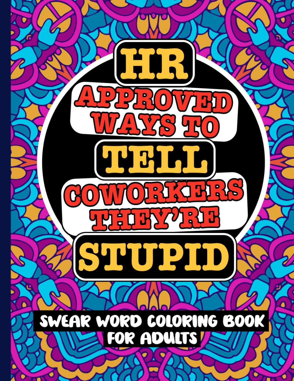HR Approved Ways To Tell Coworkers They're Stupid - Swear Word Coloring Book For Adults: Funny Office Gag Gift For Coworkers