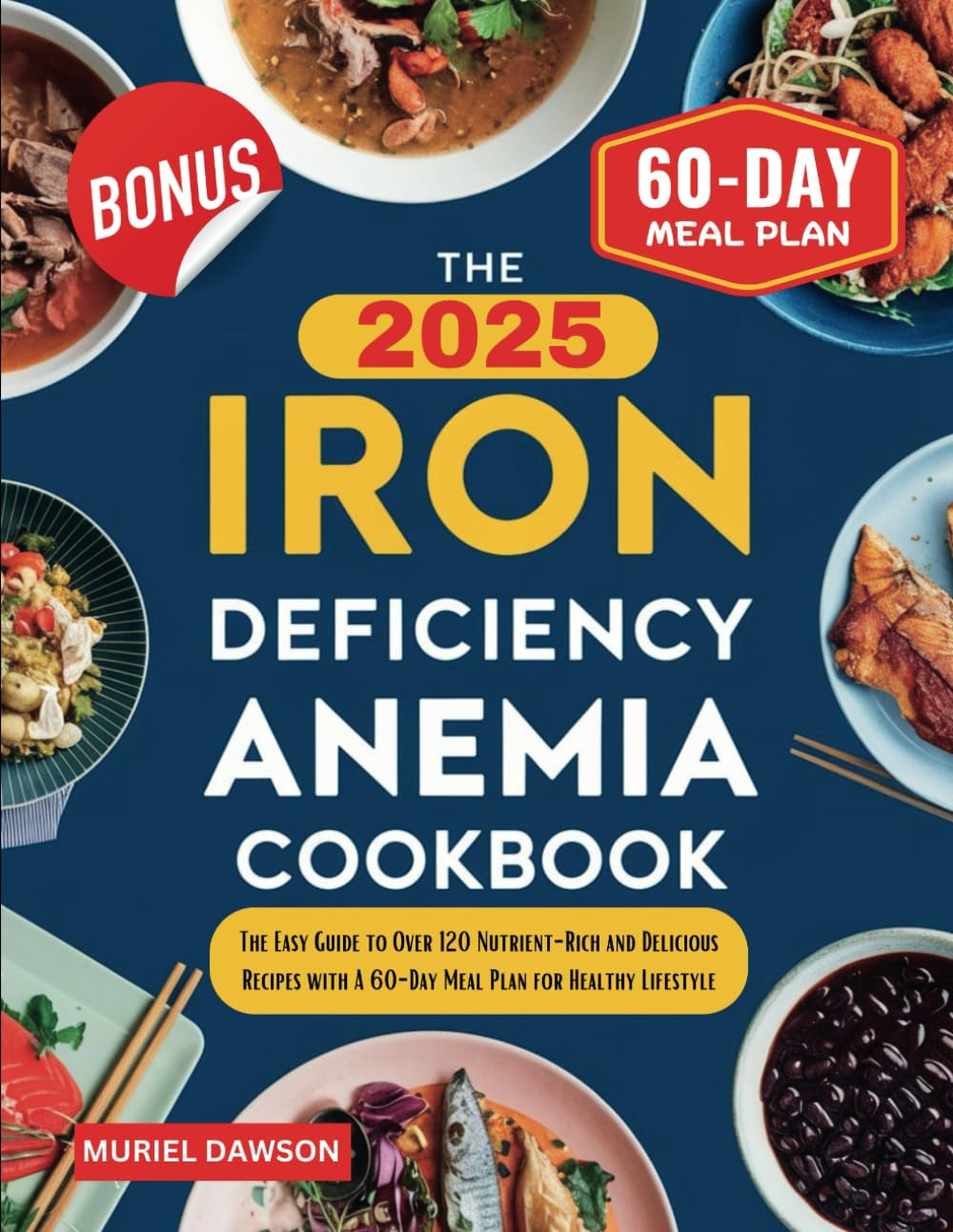 The 2025 Iron Deficiency Anemia Cookbook: The Easy Guide to Over 120 Nutrient-Rich and Delicious Recipes with A 60-Day Meal Plan for Healthy Lifestyle