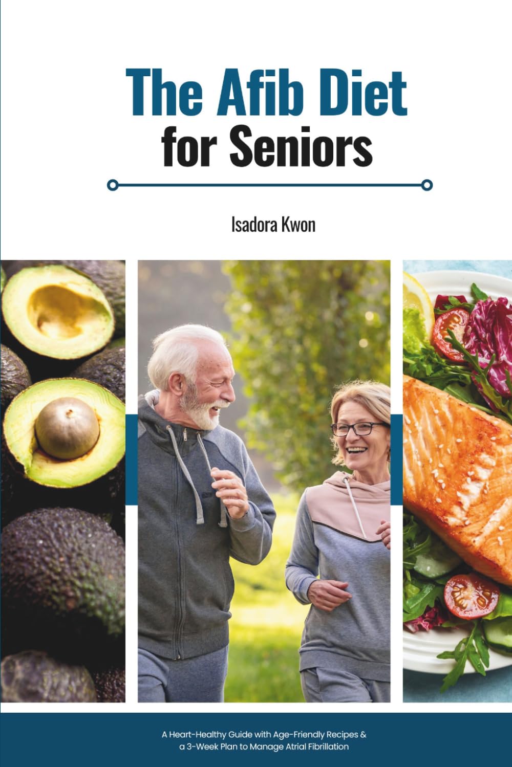 The AFib Diet for Seniors: A Heart-Healthy Guide with Age-Friendly Recipes & a 3-Week Plan to Manage Atrial Fibrillation