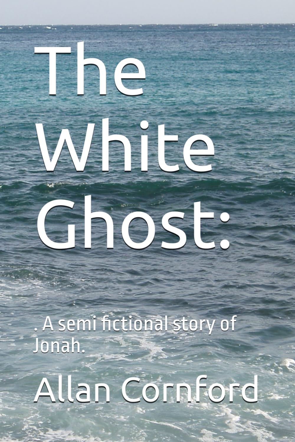 The White Ghost:: . A semi fictional story of Jonah.