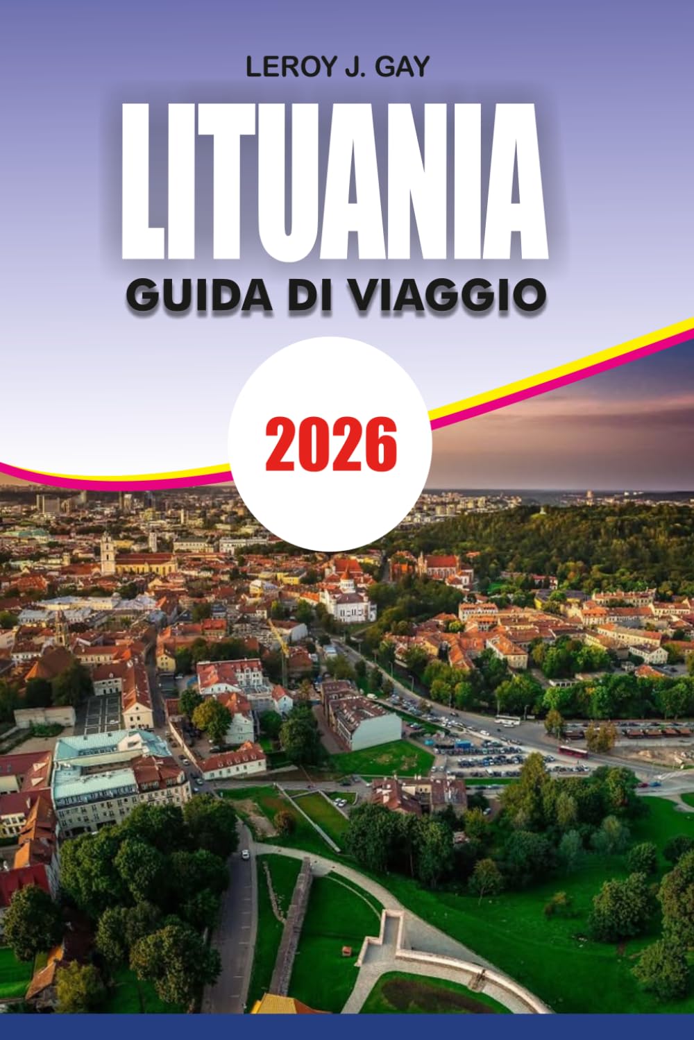 LITUANIA Guida di viaggio 2026: Il tuo pianificatore di vacanze definitivo in Lituania con le migliori attrazioni dove alloggiare, cosa mangiare e semplici consigli di viaggio