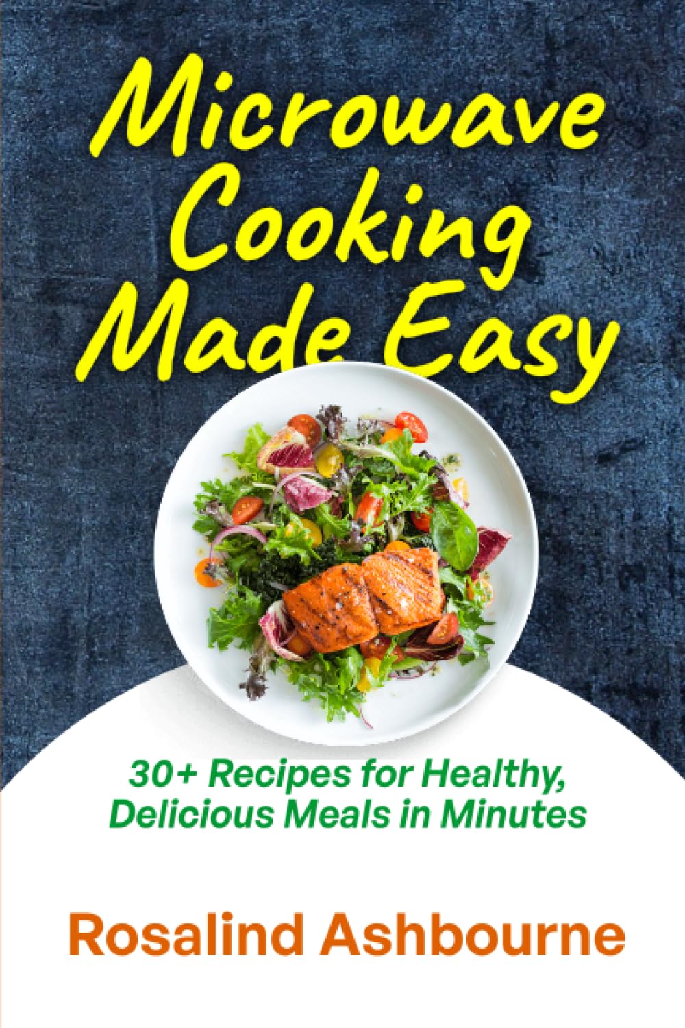 Microwave Cooking Made Easy: 30+ Recipes for Healthy, Delicious Meals in Minutes