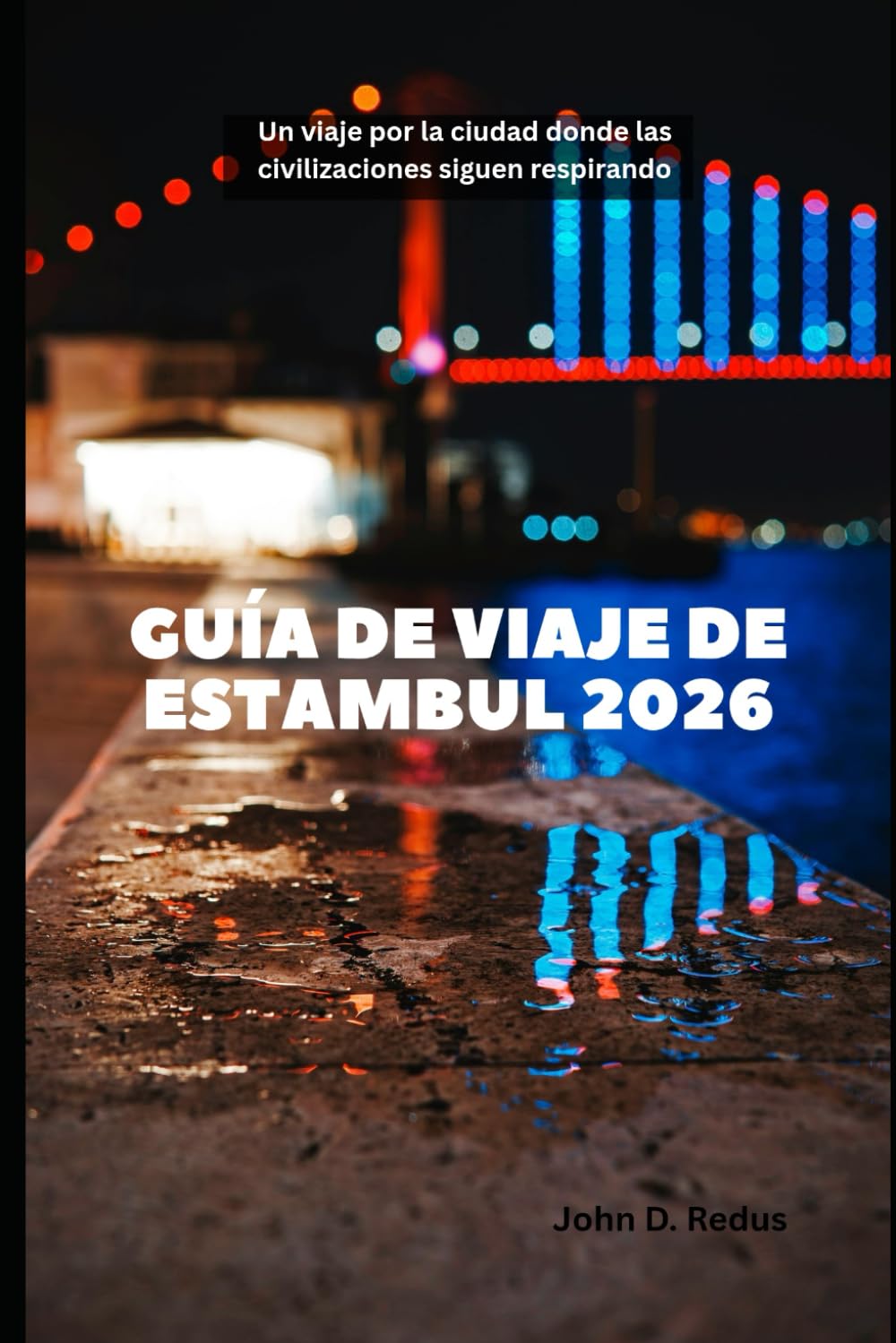 Guía de viaje de Estambul 2026: Un viaje por la ciudad donde las civilizaciones siguen respirando: 53 (2026 Travel Companion)