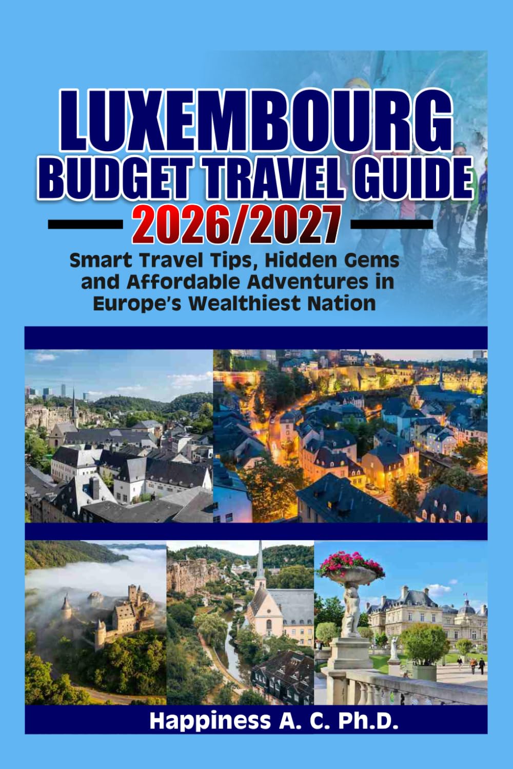 LUXEMBOURG BUDGET TRAVEL GUIDE 2026/2027: Smart Travel Tips, Hidden Gems, and Affordable Adventures in Europe’s Wealthiest Nation.