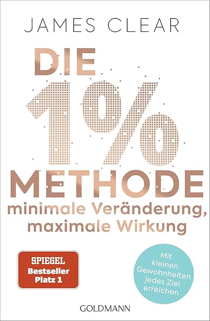 Die 1%-Methode – Minimale Veränderung, maximale Wirkung: Mit kleinen Gewohnheiten jedes Ziel erreich
