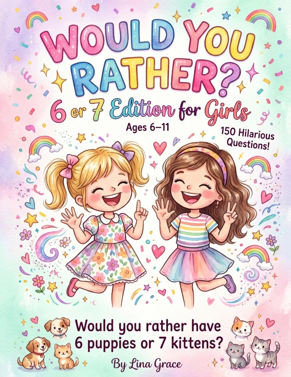 Would You Rather? 6 or 7 Edition for Girls: 150 Hilarious Six or Seven Questions for Kids Ages 6-11