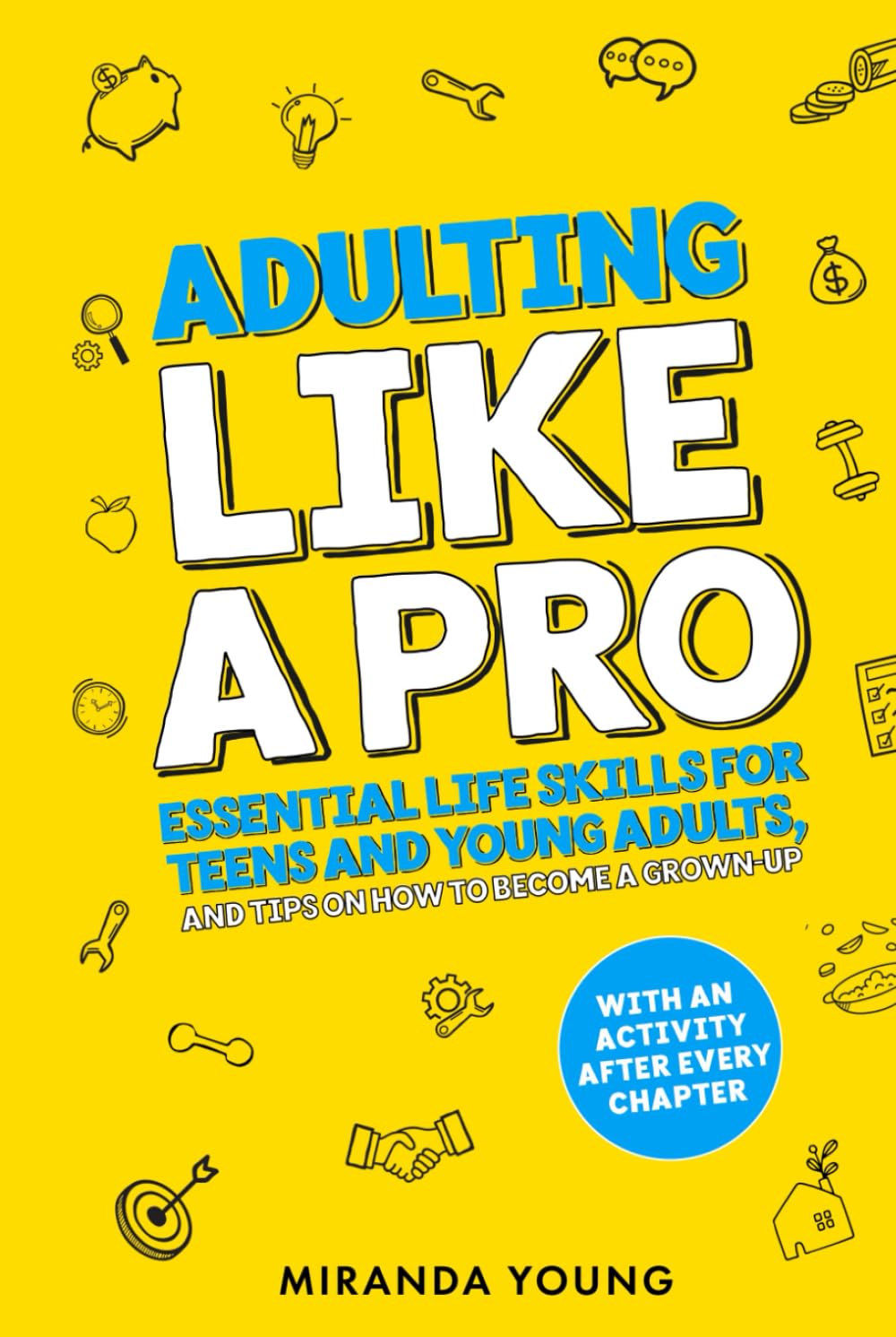 Adulting Like A Pro: Essential Life Skills for Teens and Young Adults, and Tips on How to Become a Grown-Up. With an Activity After Every Chapter.
