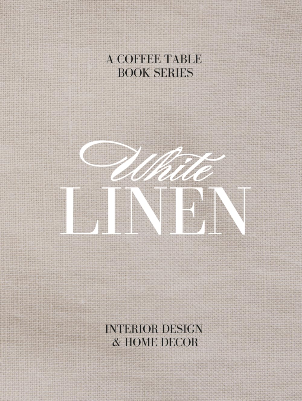 White Linen: Interior Design & Home Decor - A Coffee Table Book Series      Hardcover – January 6, 2025