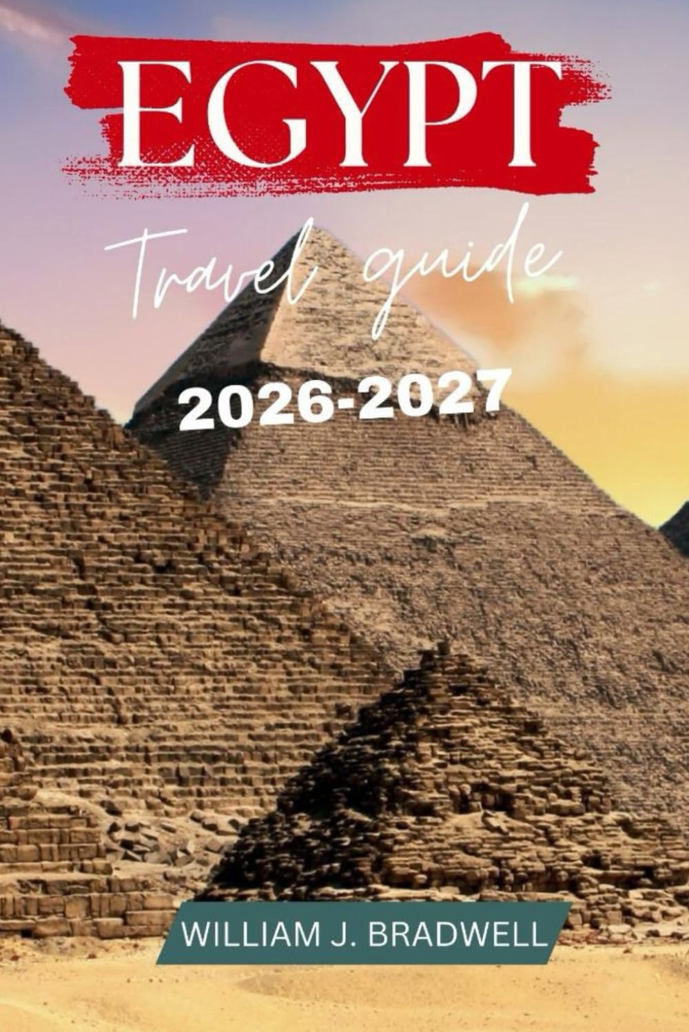 EGYPT TRAVEL GUIDE 2026-2027 (Journeys with William J. Bradwell: The Insightful Traveler Collection)