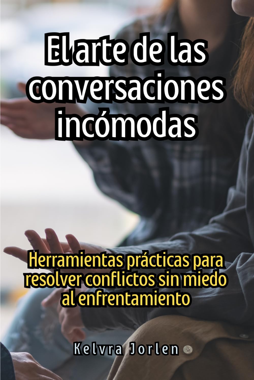 El arte de las conversaciones incómodas: Herramientas prácticas para resolver conflictos sin miedo al enfrentamiento