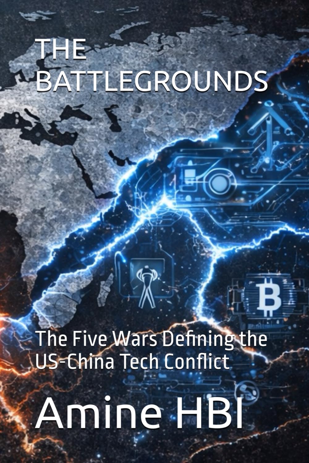 THE BATTLEGROUNDS: The Five Wars Defining the US-China Tech Conflict (The Tech Cold War Series)
