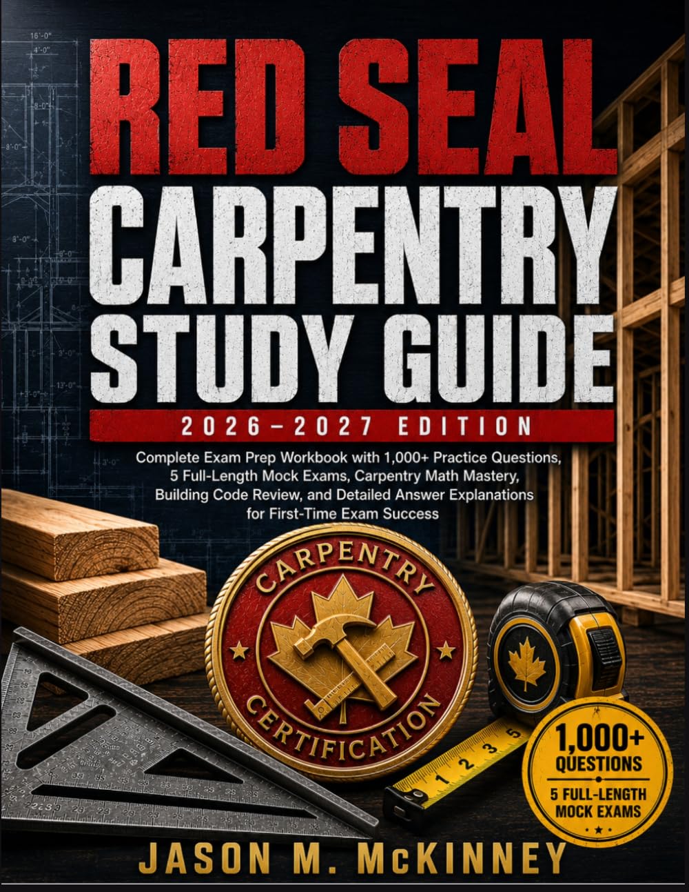 Red Seal Carpentry Study Guide: Complete Exam Prep Workbook with 1,000+ Practice Questions, 5 Full-Length Mock Exams, Carpentry Math Mastery, Building ... Explanations for First-Time Exam Success