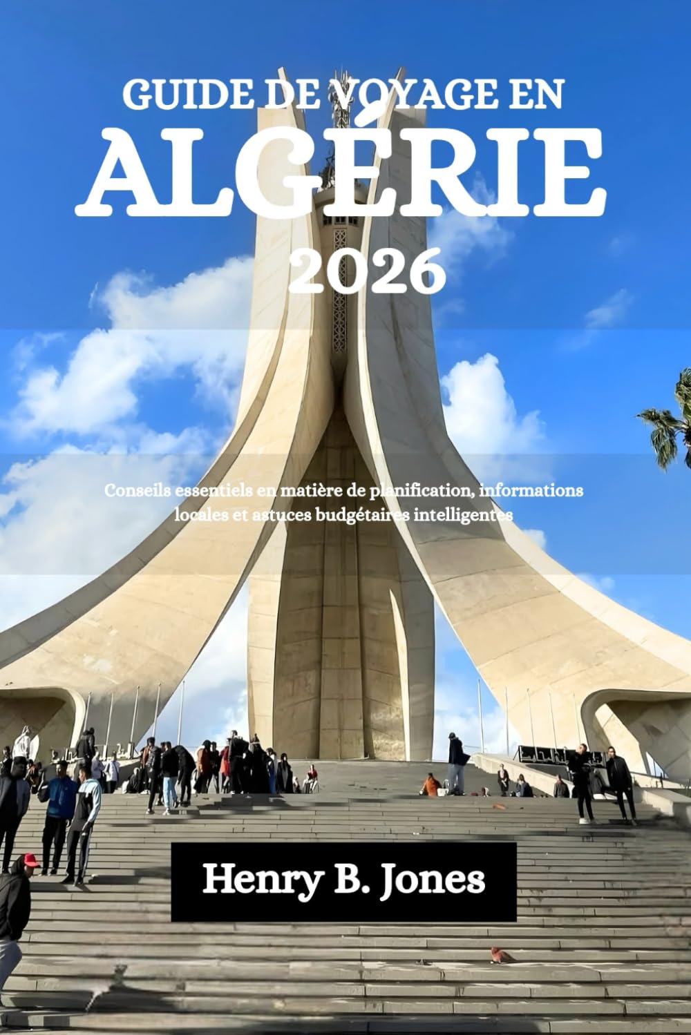 GUIDE DE VOYAGE EN ALGÉRIE 2026: Conseils essentiels en matière de planification, informations locales et astuces budgétaires intelligentes