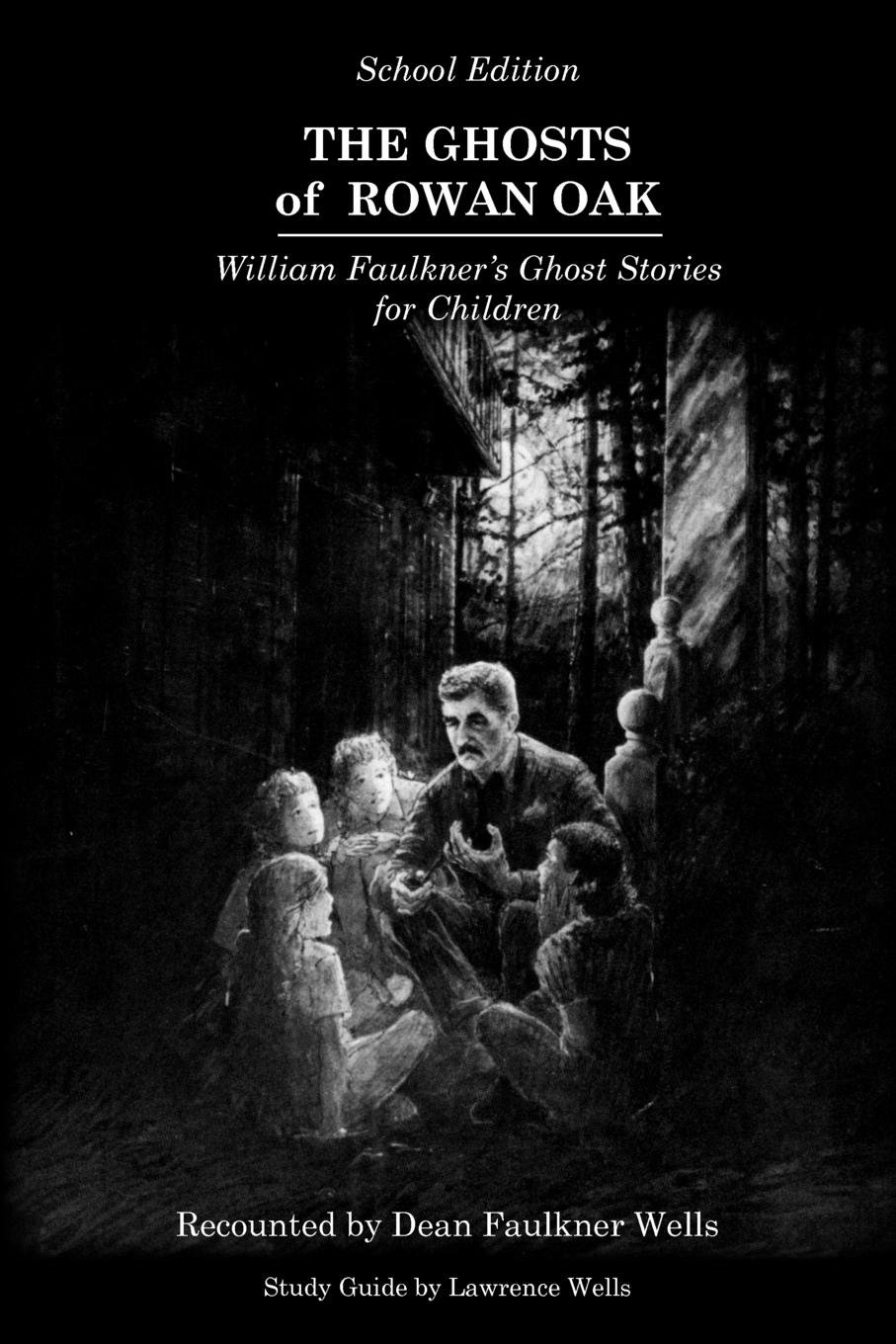 The Ghosts of Rowan Oak: William Faulkner's Ghost Stories for Children, School Edition
