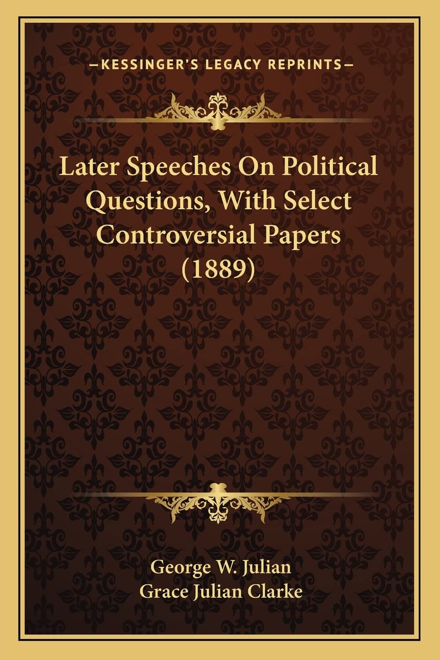 Later Speeches On Political Questions, With Select Controversial Papers (1889)