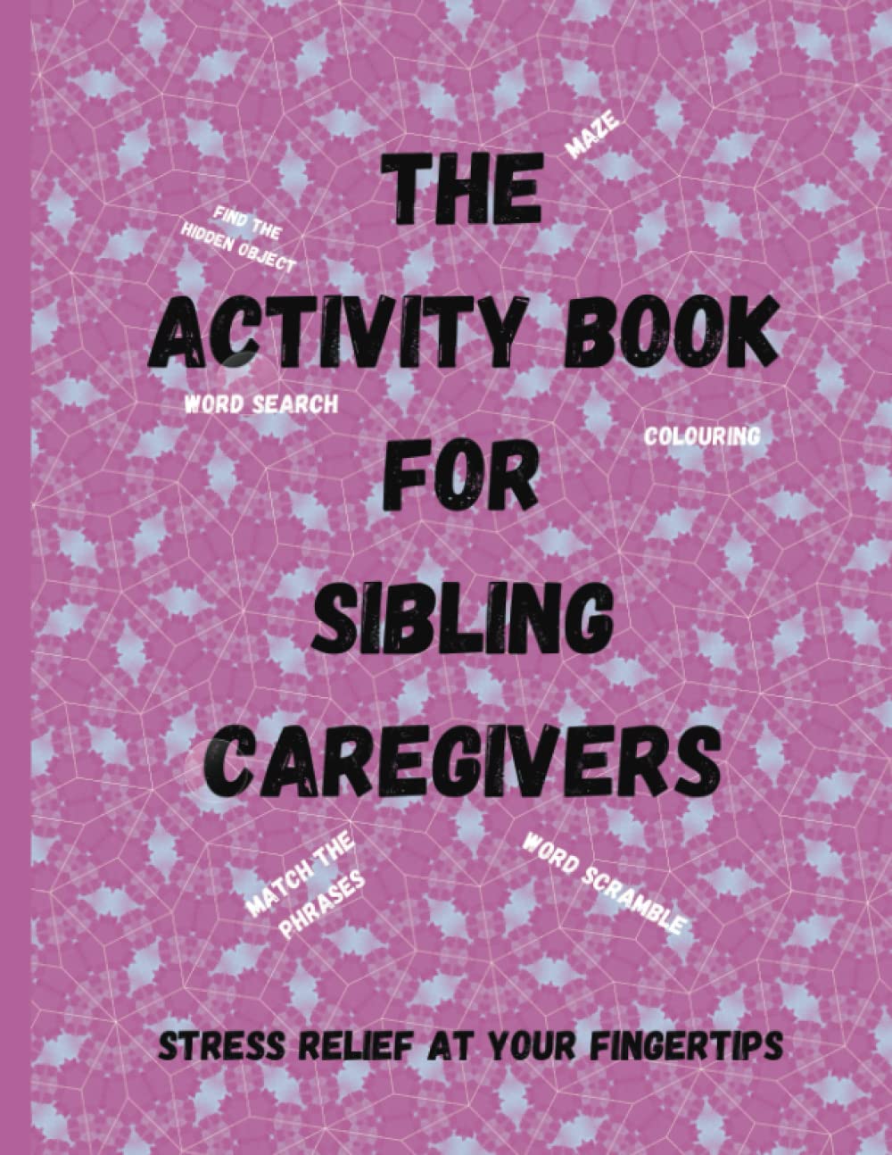 The Activity Book for Sibling Caregivers: Stress Relief at Your Fingertips
