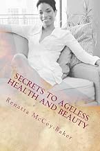 Secrets to Ageless Health and Beauty: How to stay 10 Steps Ahead of the Aging Process