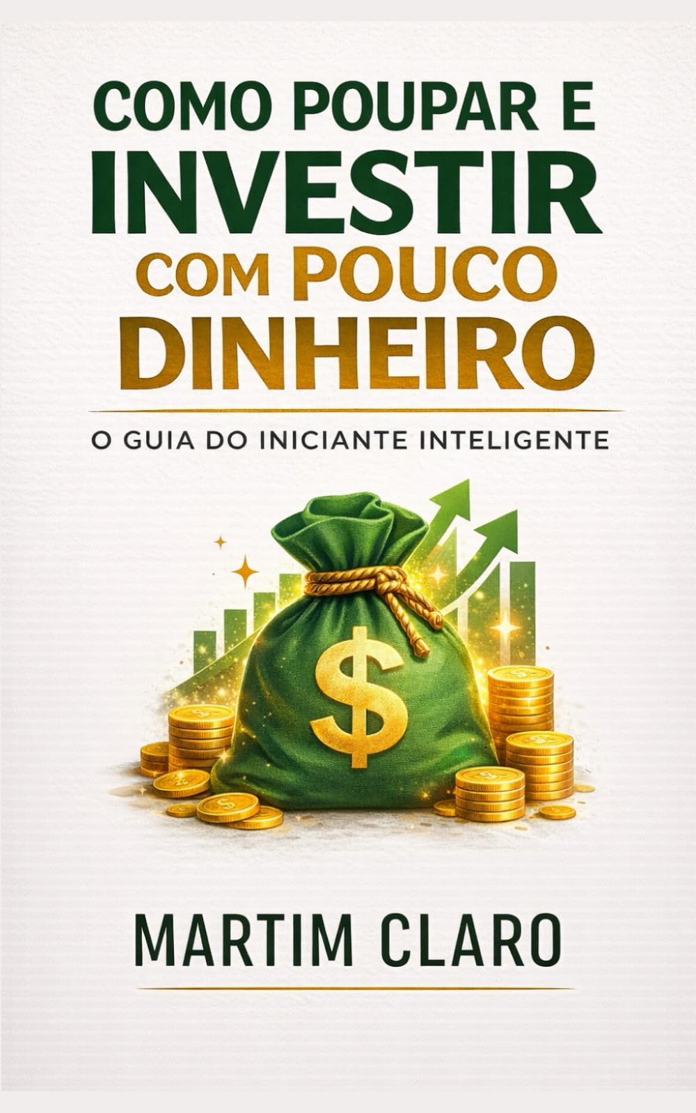 Como Poupar e Investir com Pouco Dinheiro: O Guia do Iniciante Inteligente (Finanças Inteligentes)