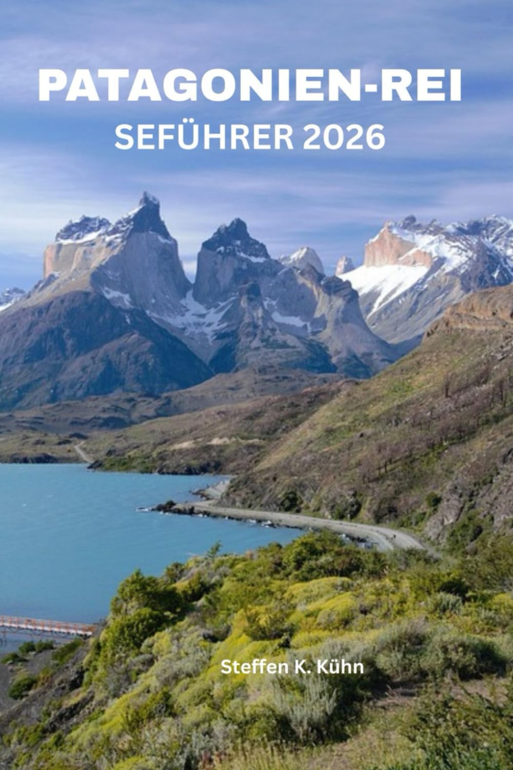 PATAGONIEN-REI SEFÜHRER 2026: Erkunden Sie die Stadt wie ein Einheimischer: Torres del Paine, Perito-Moreno-Gletscher, Ushuaia, Wildtierbeobachtungen, Packlisten, Insider-Tipps, Reiserouten & Chile-Ab