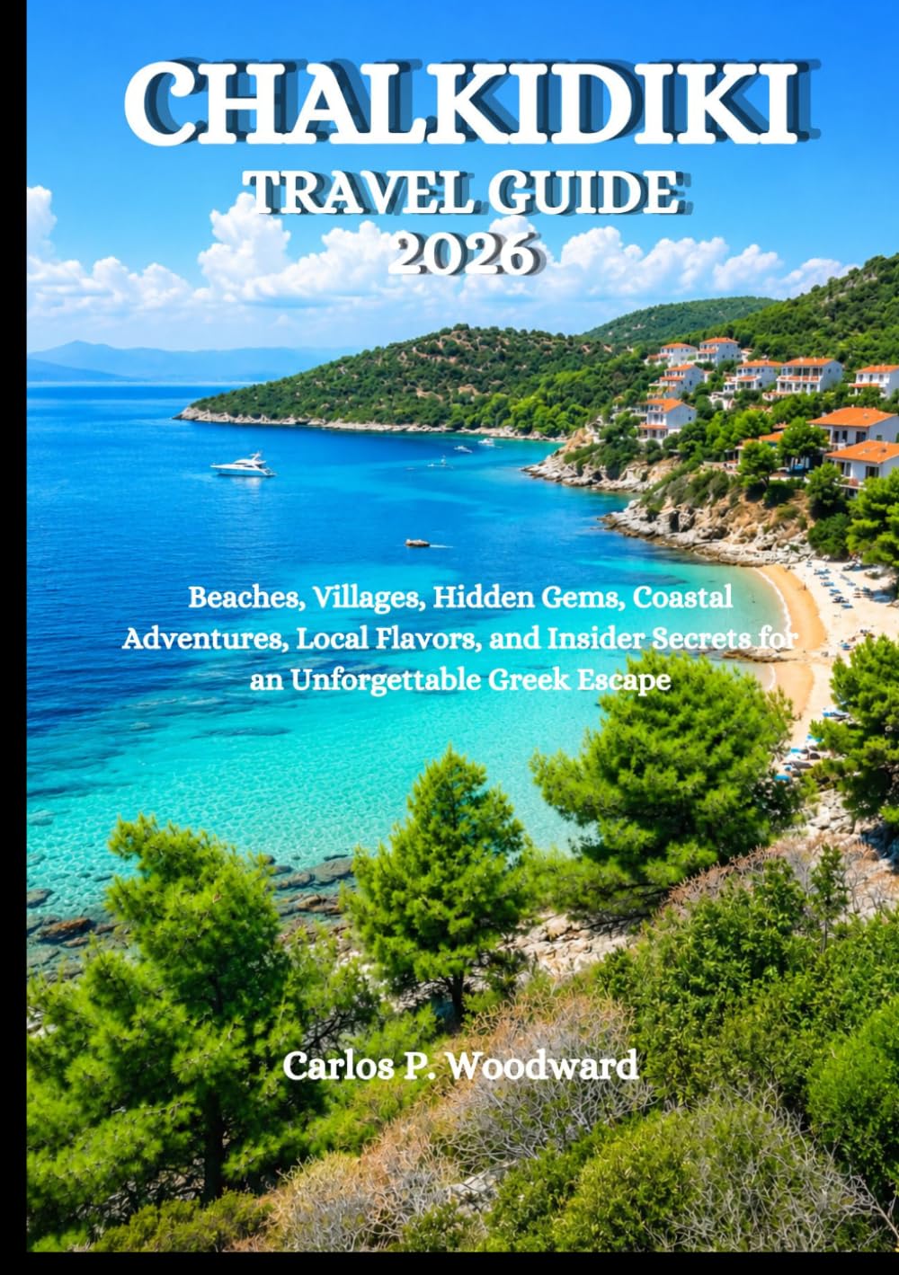 CHALKIDIKI TRAVEL GUIDE 2026: Beaches, Villages, Hidden Gems, Coastal Adventures, Local Flavors, and Insider Secrets for an Unforgettable Greek Escape