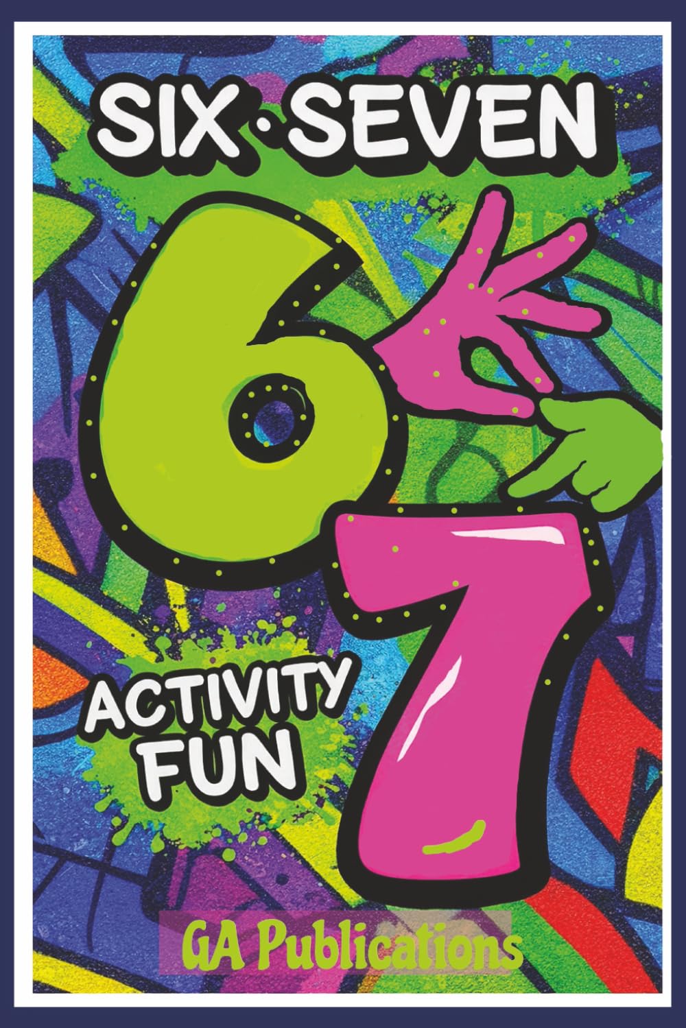 Six Seven 67 Activity Book: Activities and Games, Puzzles & Creative Chaos Inspired by the 6–7 Meme for kids and teens aged 10 –16