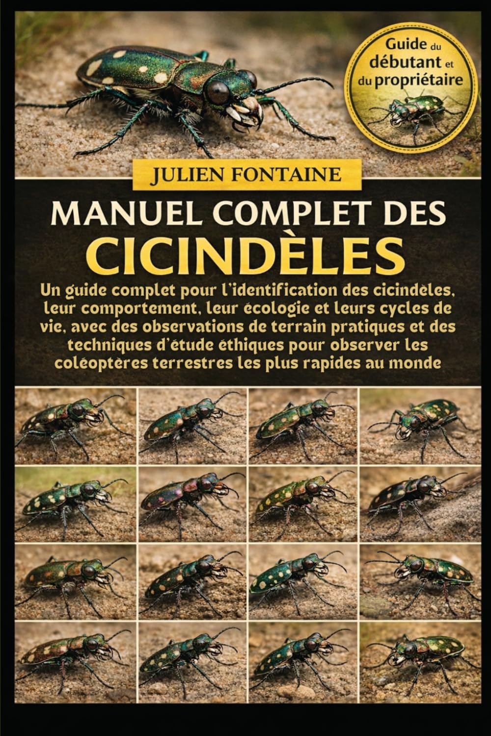 MANUEL COMPLET DES CICINDÈLES: Un guide complet pour l’identification des cicindèles, leur comportement, leur écologie et leurs cycles de vie, avec ... éthiques pour observer les coléoptères