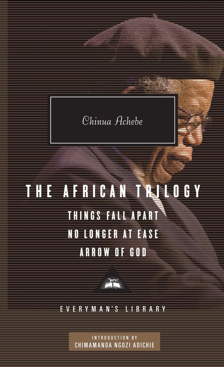 Everyman's Library The African Trilogy: Things Fall Apart, No Longer at Ease, and Arrow of God; Introduction by Chimamanda Ngozi Adichie