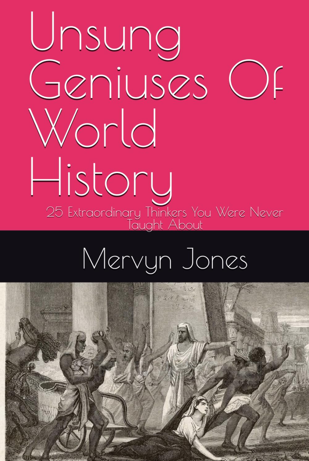 Unsung Geniuses Of World History: 25 Extraordinary Thinkers You Were Never Taught About