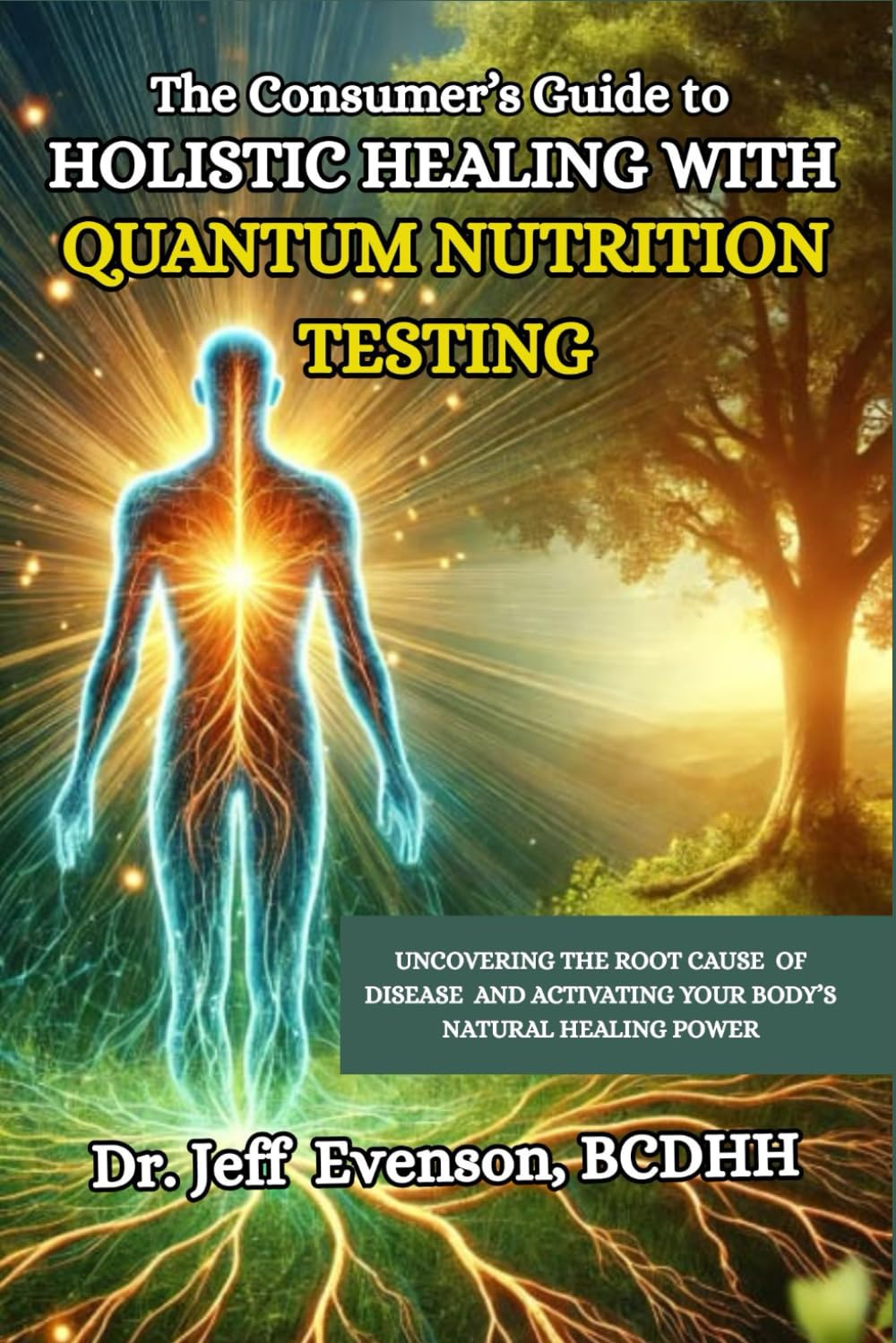 The Consumer’s Guide to Holistic Healing with Quantum Nutrition Testing: Uncovering the Root Cause of Disease and Activating Your Body's Natural Healing Power