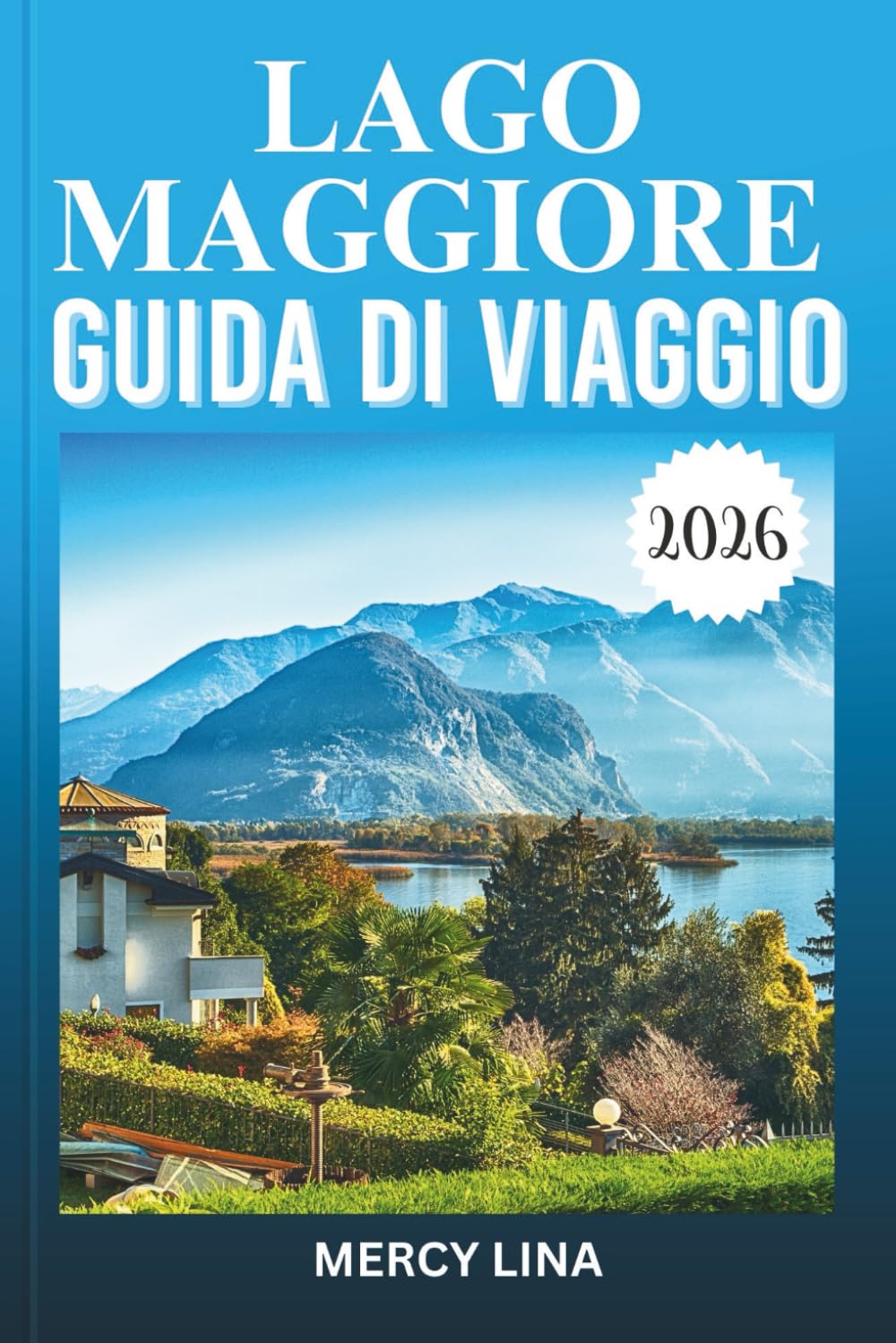 LAGO MAGGIORE GUIDA DI VIAGGIO 2026: Scopri isole, villaggi sul lago, crociere panoramiche, viste alpine, gioielli nascosti e consigli turistici essenziali.