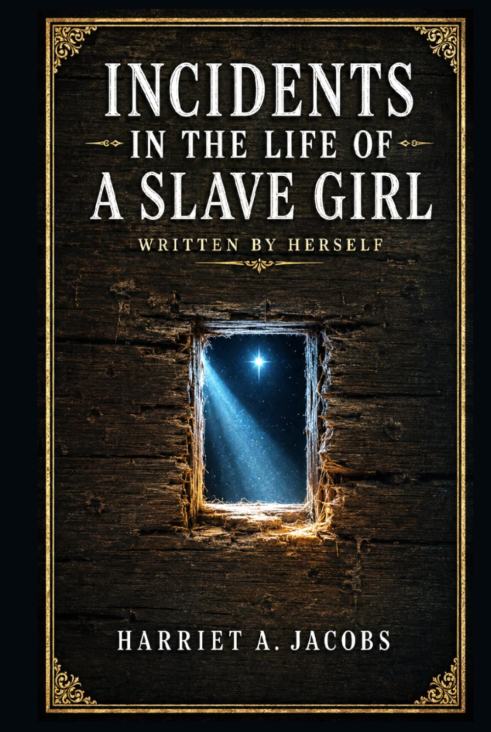 Incidents in the Life of a Slave Girl, Written by Herself: An unforgettable first-person account of bondage, motherhood, concealment, and hard-won liberty in antebellum America and beyond