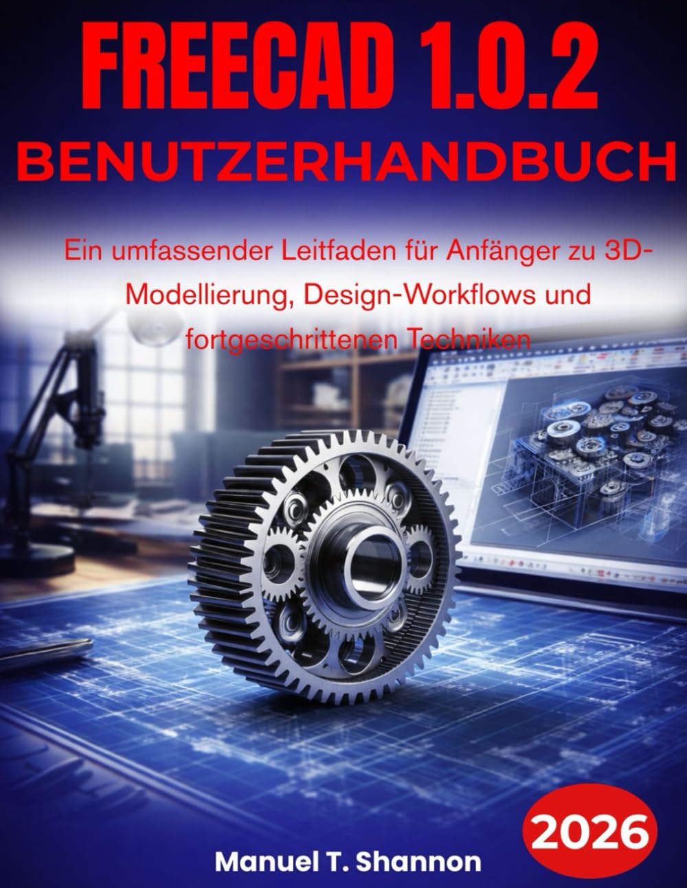 FreeCAD 1.0.2 Benutzerhandbuch: Ein umfassender Leitfaden für Anfänger zu 3D-Modellierung, Design-Workflows und fortgeschrittenen Techniken