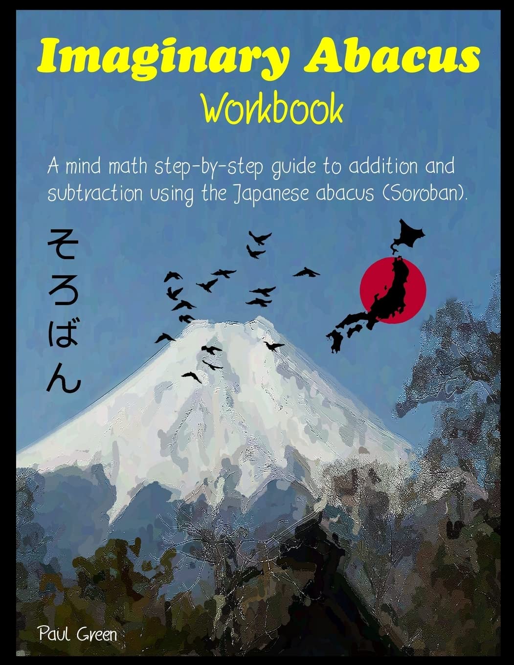 Imaginary Abacus - Workbook: A mind math step-by-step guide to addition and subtraction using an imaginary Japanese abacus (Soroban).
