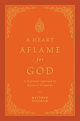 A Heart Aflame for God: A Reformed Approach to Spiritual Formation Hardcover – April 15, 2025