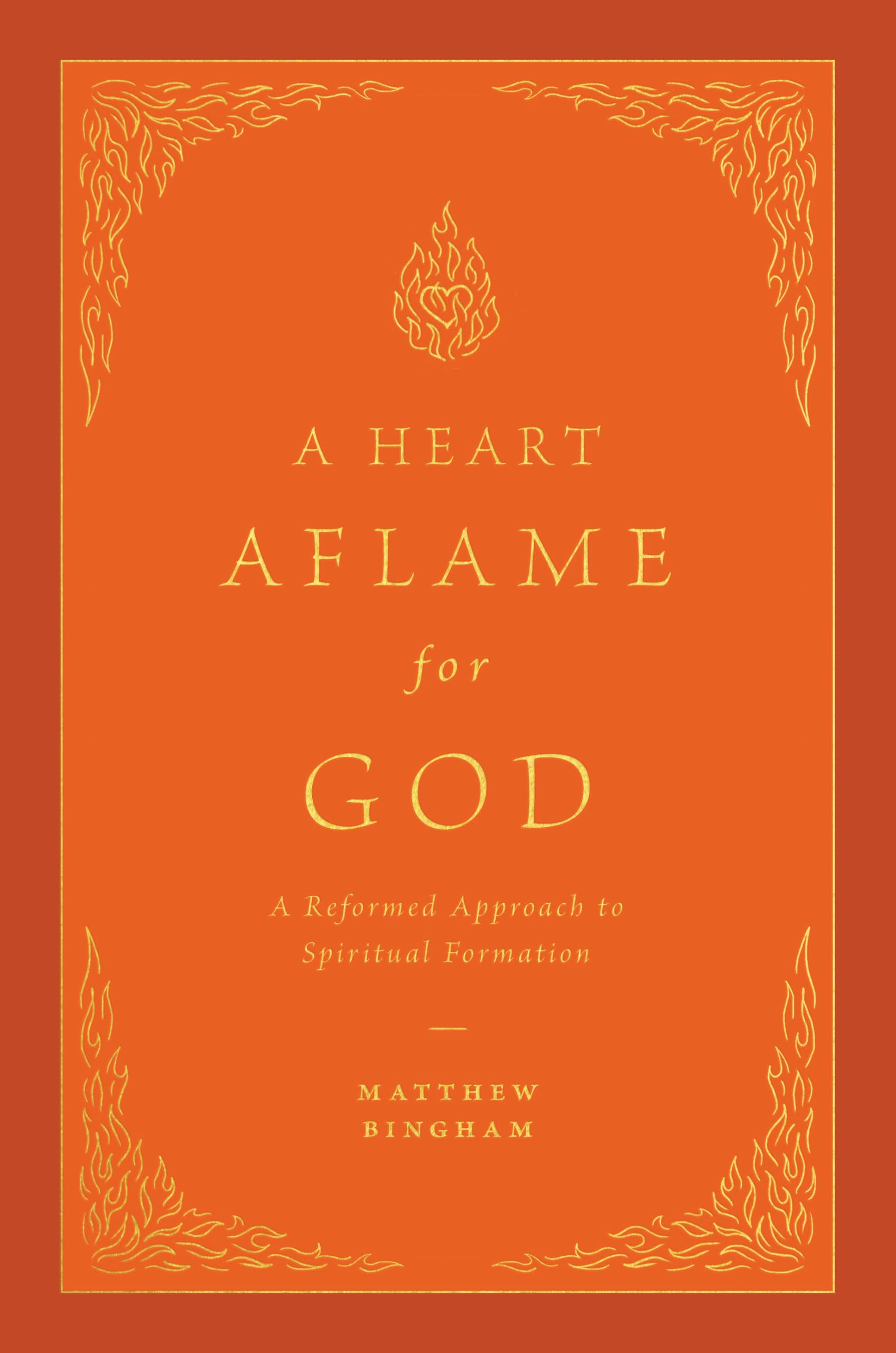 A Heart Aflame for God: A Reformed Approach to Spiritual Formation