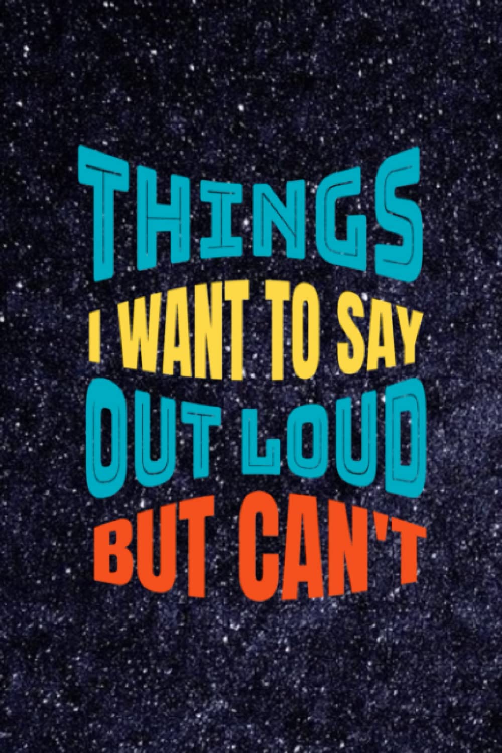 Things I Want to Say Out Loud But Can't: Funny Journal for Coworkers or Employee, Blank Notebook For Women Men To Write In, Office Gag Gift, Office ... Funny Composition Book, 6 x 9 Wide-Ruled