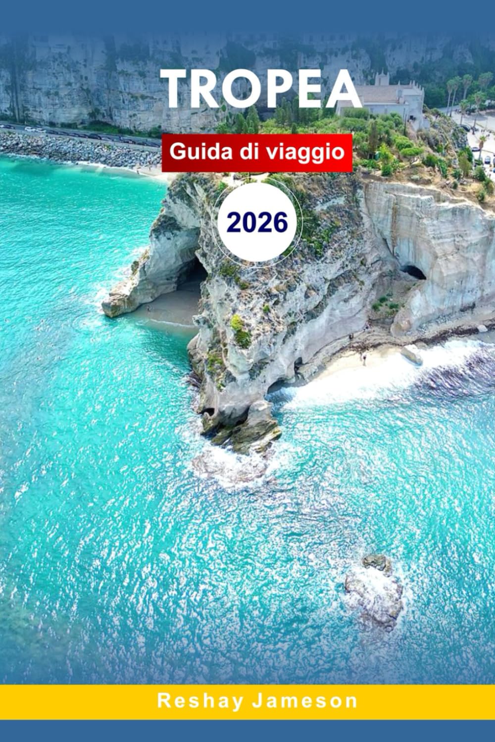 Guida di viaggio Tropea 2026: La guida essenziale completa al paradiso meridionale Italia, le viste costiere, le spiagge, i locali culinari, le ... locali per esperienze indimenticabili