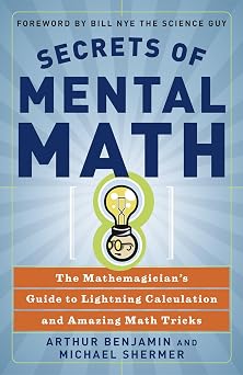 Secrets of Mental Math The Mathemagicians Guide to Lightning Calculation and Amazing Math Tricks