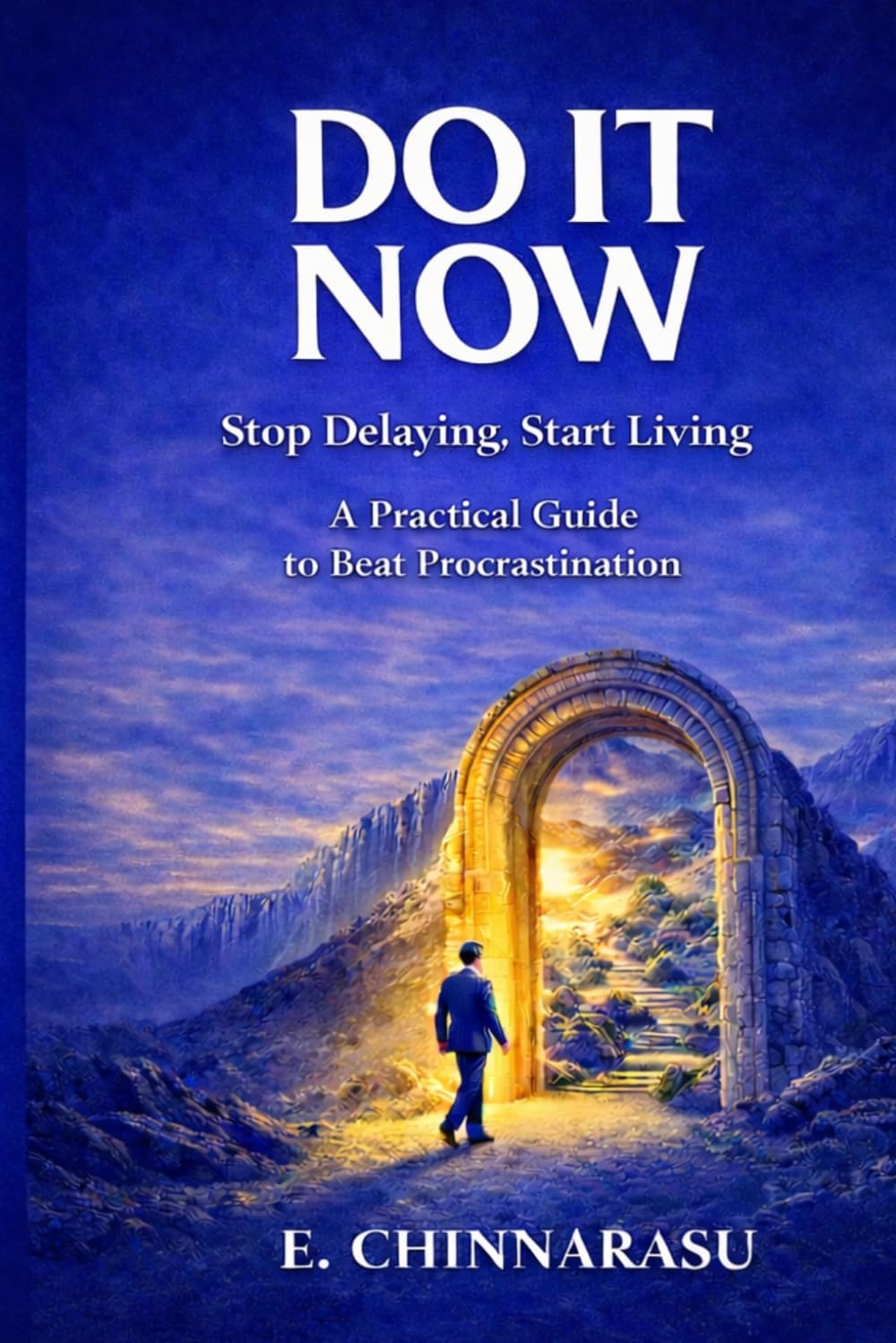 Do It Now — Stop Delaying, Start Living: Your Practical Guide to Beat Procrastination