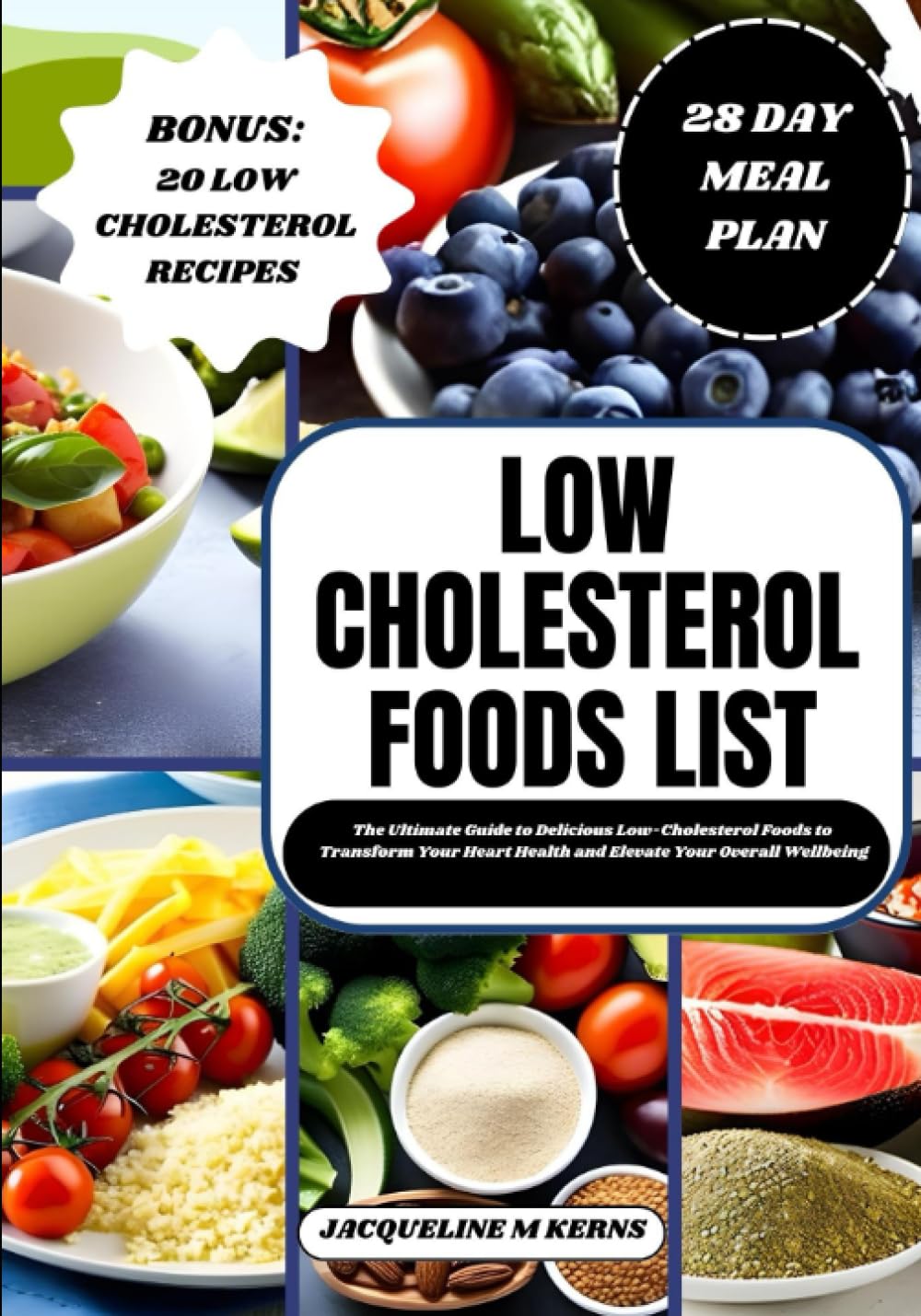 LOW CHOLESTEROL FOODS LIST: The Ultimate Guide to Lowering Cholesterol Naturally: A Curated List of Delicious Low-Cholesterol Foods to Transform Your ... Your Overall Wellbeing (HEALTHY FOOD LISTS)