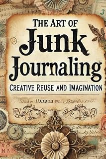 The Art of Junk Journaling: A Creative Journey Through Reuse and Imagination