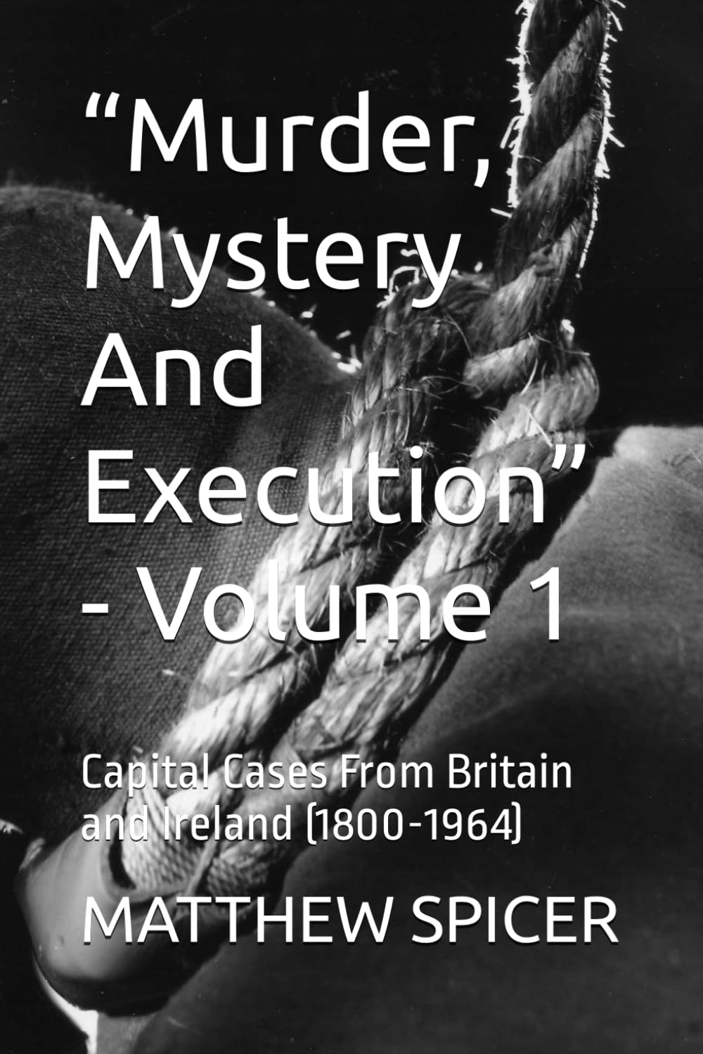 “Murder, Mystery And Execution” - Volume 1: Capital Cases From Britain and Ireland (1800-1964)