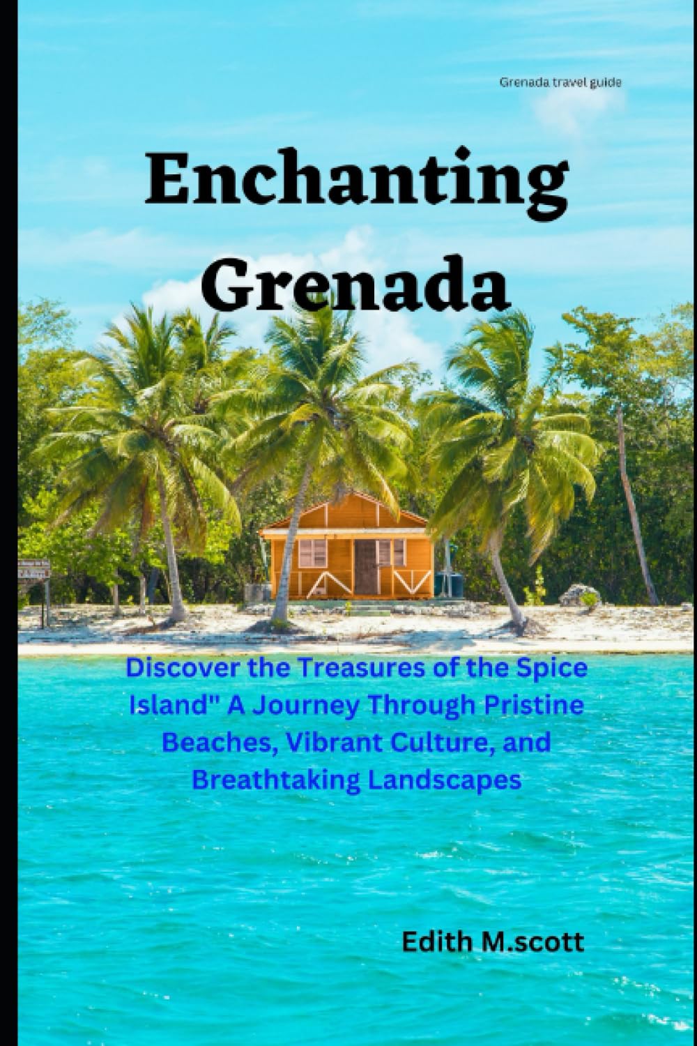 Enchanting Grenada: Discover the Treasures of the Spice Island" A Journey Through Pristine Beaches, Vibrant Culture, and Breathtaking Landscapes (Infinite Pathways)